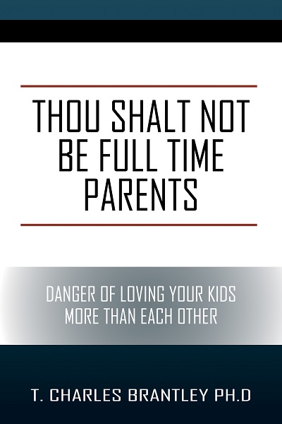 Thou Shalt NOT Be Full Time Parents/Danger of Loving Your Kids More than Each Other